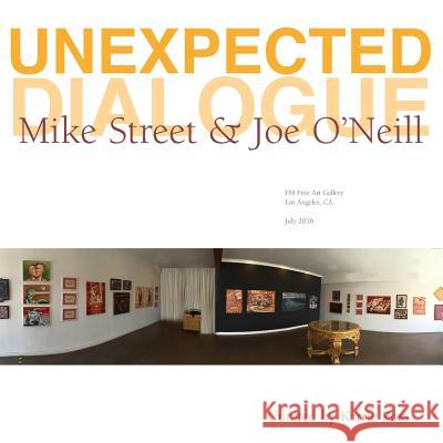 Unexpected Dialogue: Mike Street and Joe O'Neill Karrie Ross 9781535506861 Createspace Independent Publishing Platform