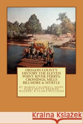 Oregon County History The Eleven Point River, Ferrys, Crossings, Mills Billmo Walker, Nora Betty Brewer 9781535507752