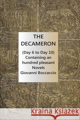 The Decameron (Day 6 to Day 10) Containing an hundred pleasant Novels Boccaccio, Giovanni 9781535507820 Createspace Independent Publishing Platform