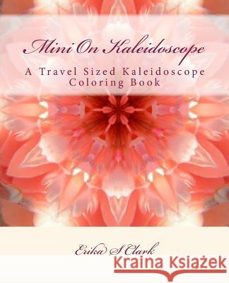 Mini On Kaleidoscope: A Travel Sized Kaleidoscope Coloring Book Erika S. Clark 9781535508803 Createspace Independent Publishing Platform