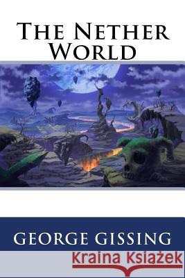 The Nether World George Gissing 9781535510479 Createspace Independent Publishing Platform