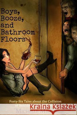 Boys, Booze, and Bathroom Floors: Forty-Six Tales about the Collision of Suicide Grief and Dating Michelle Miller 9781535510738 Createspace Independent Publishing Platform