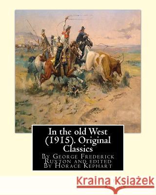 In the old West (1915). By George Frederick Ruxton (Original Classics): edited By Horace Kephart (Kephart, Horace, 1862-1931) Kephart, Horace 9781535511872