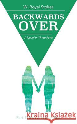 Backwards Over Part 3: It's All in the Mind W. Royal Stokes 9781535514262 Createspace Independent Publishing Platform