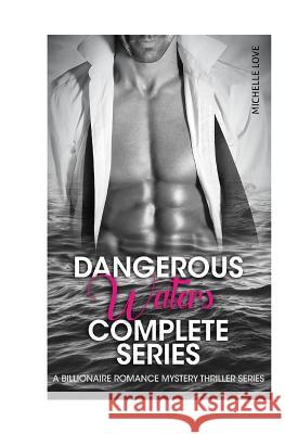 Dangerous Waters Complete Series: A Billionaire Romance Mystery Thriller Series Michelle Love 9781535520027 Createspace Independent Publishing Platform