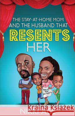 The Stay-At-Home Mom and the Husband that Resents Her Ace, Nikki 9781535526432