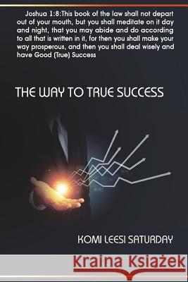 The way to True Success Francis, Kelechi Timothy 9781535526920 Createspace Independent Publishing Platform