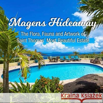 Magens Hideaway: The Flora, Fauna and Artwork of Saint Thomas' Most Beautiful Estate Scott a. Stawski Hope a. Stawski 9781535527446 Createspace Independent Publishing Platform