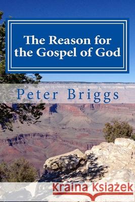 The Reason for the Gospel of God: Walking in the Way of Christ & the Apostles Study Guide Series, Part 3, Book 14 Peter Briggs 9781535528603