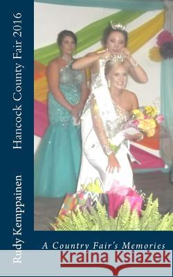 Hancock County Fair 2016: A Country Fair's Memories Rudy Kemppainen 9781535530170