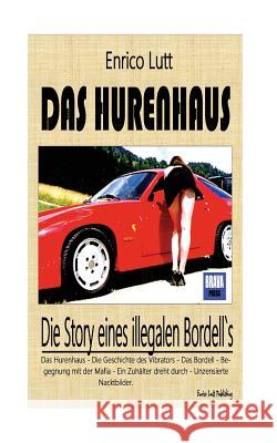 Das Hurenhaus: Die Story eines illegalen Bordells Lutt, Enrico 9781535531627 Createspace Independent Publishing Platform