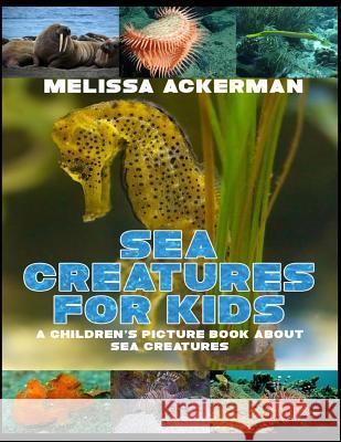 Sea Creatures for Kids: A Children's Picture Book about Sea Creatures: A Great Simple Picture Book for Kids to Learn about Different Sea Creat Melissa Ackerman 9781535534321