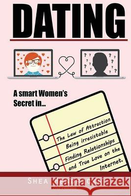 Dating: A Smart Women's Secret in the Law of Attraction, Being Irresistible, and Finding Relationships and True Love on the In Shea Hendricks 9781535535205 Createspace Independent Publishing Platform