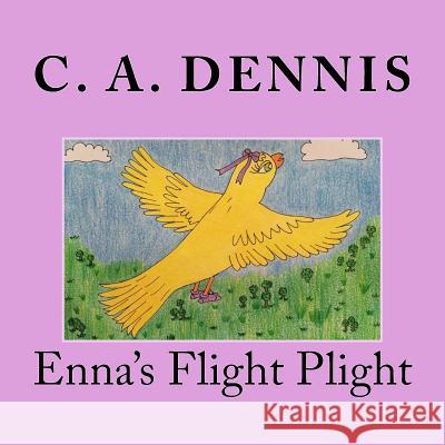 Enna's Flight Plight C. a. Dennis 9781535538053 Createspace Independent Publishing Platform