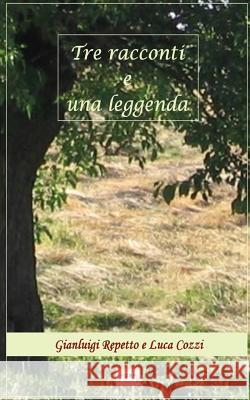 Tre racconti e una leggenda Luca Cozzi, Gianluigi Repetto 9781535538992 Createspace Independent Publishing Platform