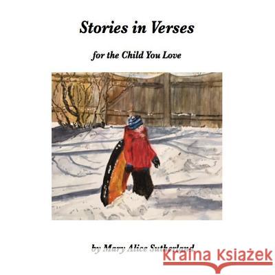 Stories in Verses: For the Child You Love Mary Alice Sutherland 9781535540322 Createspace Independent Publishing Platform
