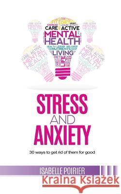 Stress and anxiety: 30 ways to get rid of them for good Poirier, Isabelle 9781535541268