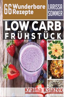 Abnehmen mit Low Carb: 66 Wunderbare Low Carb Rezepte zum Frühstück Sommer, Larissa 9781535541626 Createspace Independent Publishing Platform