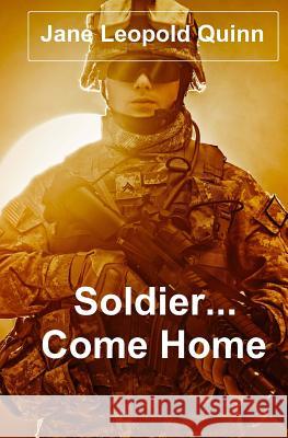 Soldier...Come Home Jane Leopold Quinn 9781535542005