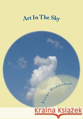 Art In The Sky: What Do You See Wormhood, Kathy 9781535542692 Createspace Independent Publishing Platform