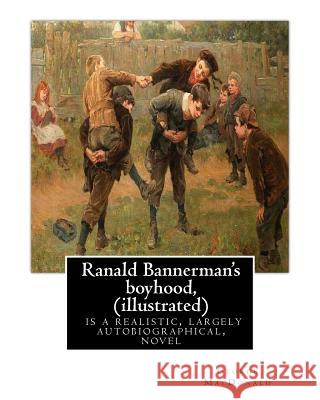 Ranald Bannerman's boyhood, By George MacDonald (illustrated): Ranald Bannerman's Boyhood is a realistic, largely autobiographical, novel by George Ma MacDonald, George 9781535543644