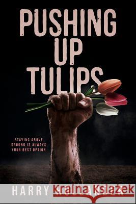 Pushing Up Tulips Harry Hollander 9781535543736