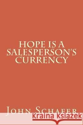 Hope is a Salesperson's Currency Schafer, John R. 9781535545877 Createspace Independent Publishing Platform
