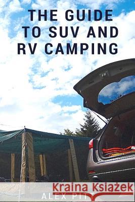 The Guide to Suv and RV Camping: Buying an Suv, RV Types and Basic Car Camping Alex Pitt 9781535546140 Createspace Independent Publishing Platform