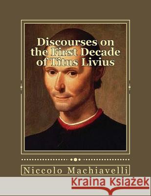 Discourses on the First Decade of Titus Livius Niccolo Machiavelli Jhon Duran Jhon Duran 9781535548588 Createspace Independent Publishing Platform