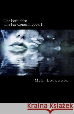 The Forbidden: The Fae Council, Book 1 M L Lockwood 9781535549288 Createspace Independent Publishing Platform