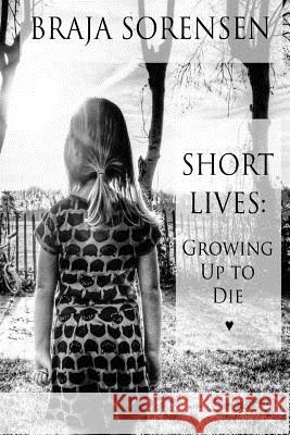 Short Lives: Growing Up to Die Braja Sorensen 9781535549479