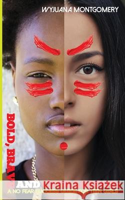 Bold, Brave and Courageous: A NO FEAR Success Guide for Teen Girls Montgomery Maom, Wyjuana T. 9781535549691 Createspace Independent Publishing Platform