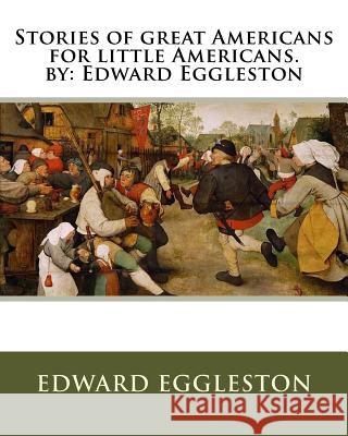 Stories of great Americans for little Americans. by: Edward Eggleston Eggleston, Edward 9781535551137