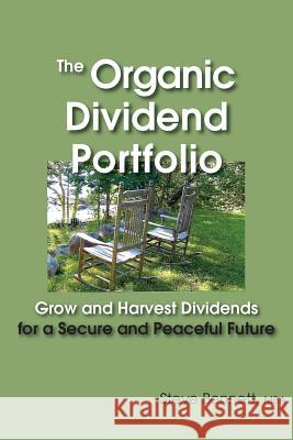 The Organic Dividend Portfolio: Grow and Harvest Dividends for a Secure and Peaceful Future Steve Bennet 9781535551250 Createspace Independent Publishing Platform