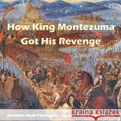 How King Montezuma Got His Revenge Annalisa Nash Fernandez Pilar Castillo Layos 9781535553476