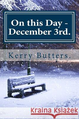 On this Day - December 3rd. Butters, Kerry 9781535555265 Createspace Independent Publishing Platform