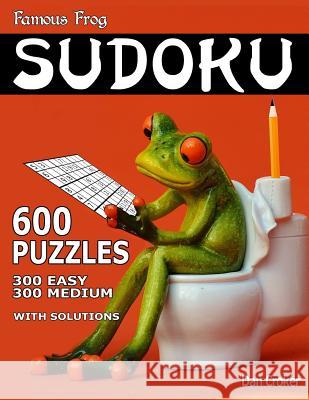 Famous Frog Sudoku 600 Puzzles With Solutions. 300 Easy and 300 Medium: A Bathroom Sudoku Series Book Croker, Dan 9781535555494 Createspace Independent Publishing Platform