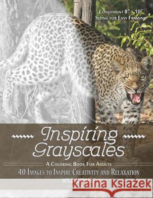 Inspiring Grayscales: Wild Animals: 40 Images to Inspire Creativity and Relaxation Brian Vandewiel 9781535555869 Createspace Independent Publishing Platform