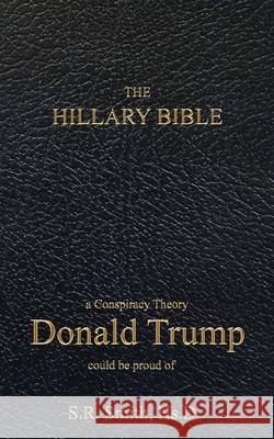 The Hillary Bible: a conspiracy theory Donald Trump could be proud of S. R. Smith 9781535556187 Createspace Independent Publishing Platform
