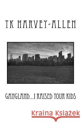 Gangland...I raised your kids Harvey, Tonya 9781535556798