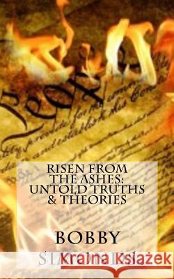 Risen from the Ashes: Untold Truths & Theories Bobby R. Simonds 9781535557443 Createspace Independent Publishing Platform