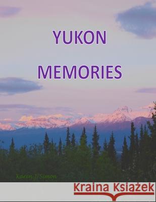 Yukon Memories Karen J. Simon 9781535557962 Createspace Independent Publishing Platform