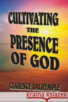 Cultivating The Presence Of God Clarence R. Dalrymple 9781535559980 Createspace Independent Publishing Platform