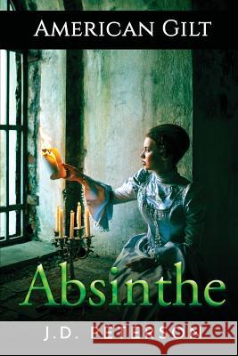 America Gilt: Absinthe J. D. Peterson 9781535560306 Createspace Independent Publishing Platform