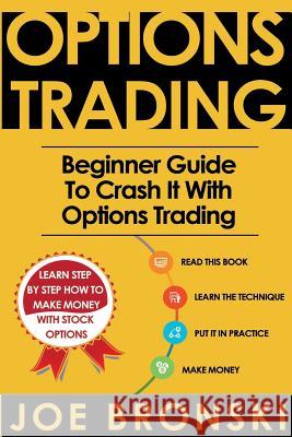 Options Trading for Beginners: Beginner Guide to Crash It with Options Trading Joe Bronski 9781535560603 Createspace Independent Publishing Platform