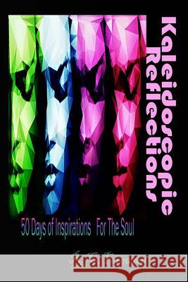 Kaleidoscopic Reflections: 50 Days Of Inspirations For The Soul Ferguson, R. C. 9781535562027 Createspace Independent Publishing Platform