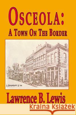 Osceola, A Town On The Border Lewis, Lawrence B. 9781535564366 Createspace Independent Publishing Platform