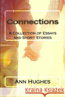 Connections: A collections of Essays and Short Stories Hughes, Ann 9781535565165 Createspace Independent Publishing Platform