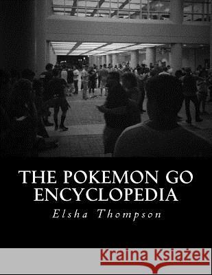 The Pokemon Go Encyclopedia Elsha Thompson 9781535566155