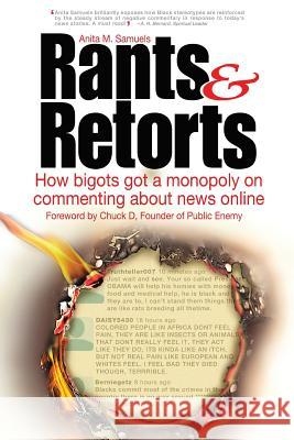 Rants & Retorts: How bigots got a monopoly on commenting about news online D, Chuck 9781535566568 Createspace Independent Publishing Platform